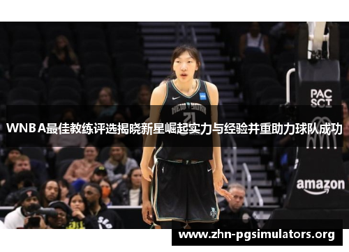 WNBA最佳教练评选揭晓新星崛起实力与经验并重助力球队成功 WNBA最佳教练评选揭晓新星崛起实力与经验并重助力球队成功