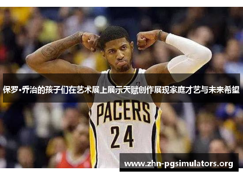 保罗·乔治的孩子们在艺术展上展示天赋创作展现家庭才艺与未来希望 保罗·乔治的孩子们在艺术展上展示天赋创作展现家庭才艺与未来希望