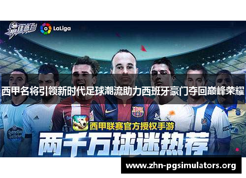 西甲名将引领新时代足球潮流助力西班牙豪门夺回巅峰荣耀