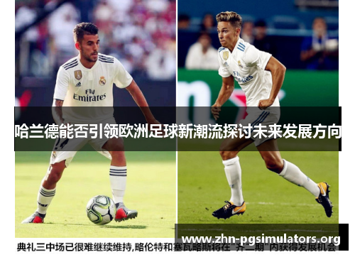 哈兰德能否引领欧洲足球新潮流探讨未来发展方向