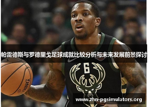 帕雷德斯与罗德里戈足球成就比较分析与未来发展前景探讨 帕雷德斯与罗德里戈足球成就比较分析与未来发展前景探讨