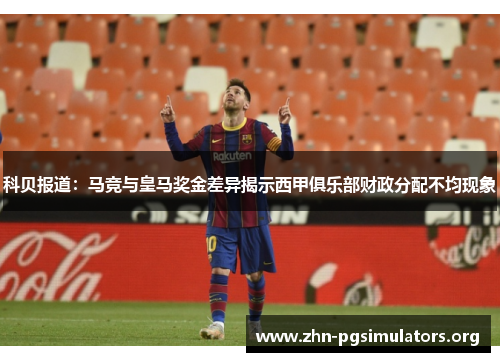 科贝报道：马竞与皇马奖金差异揭示西甲俱乐部财政分配不均现象