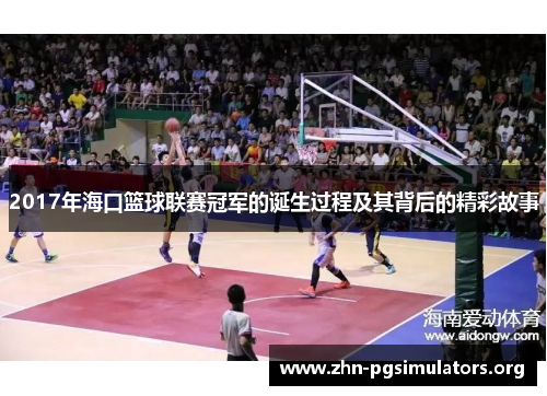 2017年海口篮球联赛冠军的诞生过程及其背后的精彩故事 2017年海口篮球联赛冠军的诞生过程及其背后的精彩故事