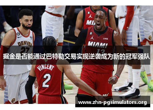 掘金是否能通过巴特勒交易实现逆袭成为新的冠军强队 掘金是否能通过巴特勒交易实现逆袭成为新的冠军强队