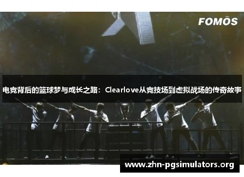 电竞背后的篮球梦与成长之路：Clearlove从竞技场到虚拟战场的传奇故事