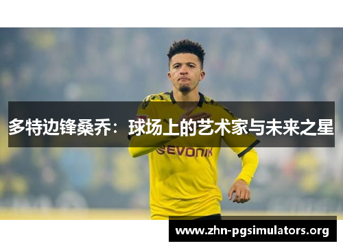多特边锋桑乔:球场上的艺术家与未来之星 多特边锋桑乔:球场上的艺术家与未来之星