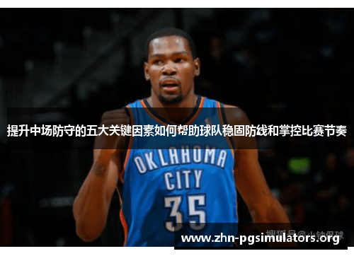 提升中场防守的五大关键因素如何帮助球队稳固防线和掌控比赛节奏 提升中场防守的五大关键因素如何帮助球队稳固防线和掌控比赛节奏