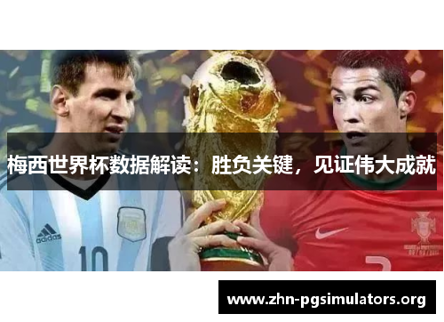 梅西世界杯数据解读:胜负关键,见证伟大成就 梅西世界杯数据解读:胜负关键,见证伟大成就