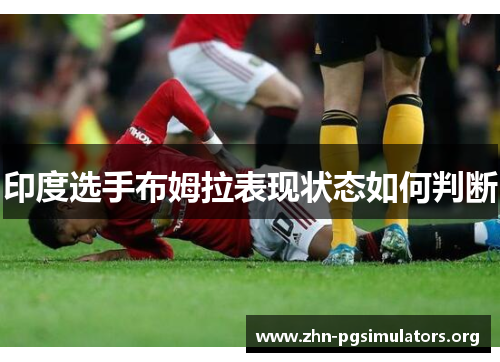 印度选手布姆拉表现状态如何判断 印度选手布姆拉表现状态如何判断