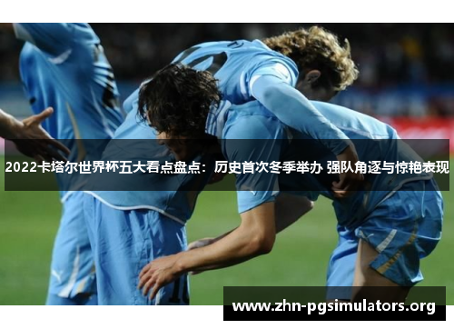 2022卡塔尔世界杯五大看点盘点:历史首次冬季举办 强队角逐与惊艳表现 2022卡塔尔世界杯五大看点盘点:历史首次冬季举办 强队角逐与惊艳表现
