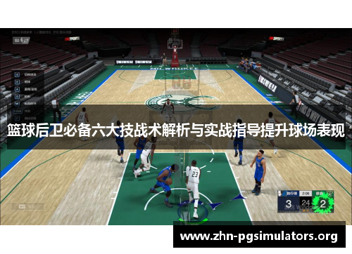 篮球后卫必备六大技战术解析与实战指导提升球场表现 篮球后卫必备六大技战术解析与实战指导提升球场表现