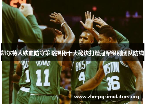 凯尔特人铁血防守策略揭秘十大秘诀打造冠军级别团队防线 凯尔特人铁血防守策略揭秘十大秘诀打造冠军级别团队防线