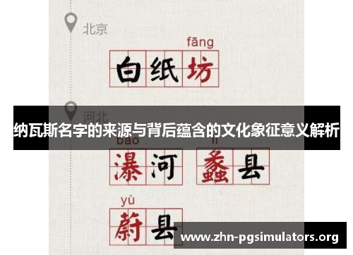 纳瓦斯名字的来源与背后蕴含的文化象征意义解析 纳瓦斯名字的来源与背后蕴含的文化象征意义解析